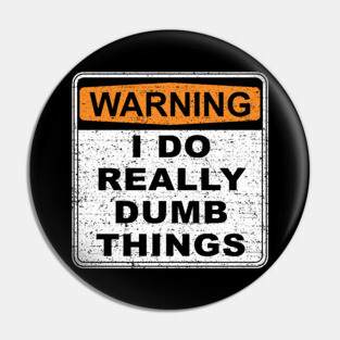Warning I Do Really Dumb Things (Worn) Pin