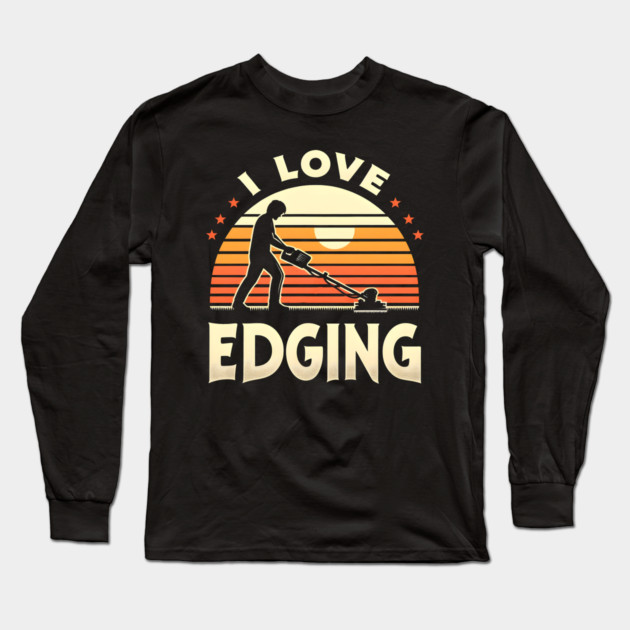 I Love Edging Long Sleeve T-Shirt by MakerMind8.2