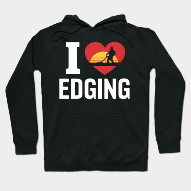 I love Edging Hoodie by MakerMind8.2