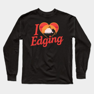 I Love Edging Long Sleeve T-Shirt
