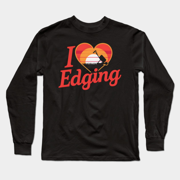 I Love Edging Long Sleeve T-Shirt by MakerMind8.2