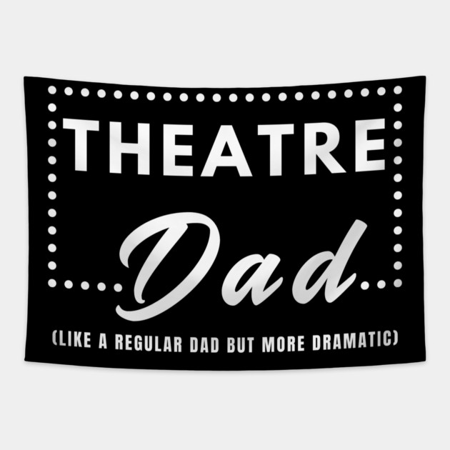 Theatre Dad: Like a Regular Dad But More Dramatic Tapestry by MakerMind8.2