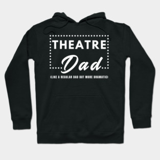 Theatre Dad: Like a Regular Dad But More Dramatic Hoodie