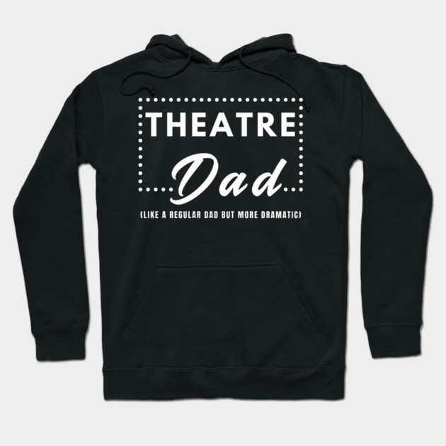 Theatre Dad: Like a Regular Dad But More Dramatic Hoodie by MakerMind8.2