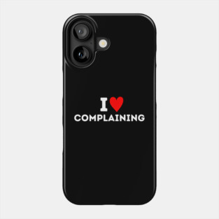 I Love Complaining Phone Case