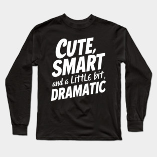 Cute, Smart And A Little Bit Dramatic Long Sleeve T-Shirt