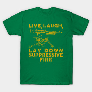 Live Laugh Lay Down Suppressive Fire - Machine Gun, Meme T-Shirt