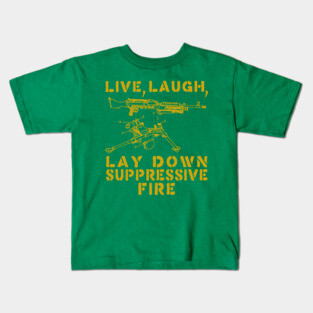 Live Laugh Lay Down Suppressive Fire - Machine Gun, Meme Kids T-Shirt