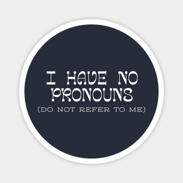 I have no Pronouns Magnet by Low Life Shirts