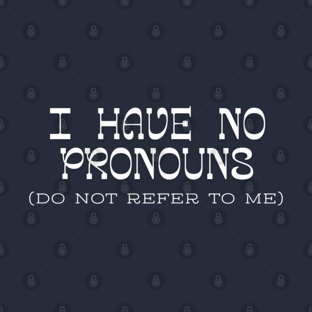 I have no Pronouns by Low Life Shirts