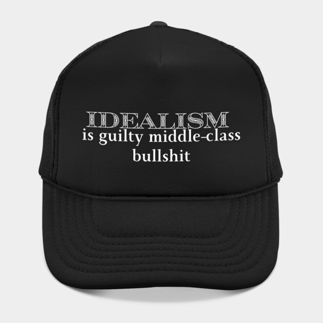 Idealism is guilty middle-class bullshit by Low Life Shirts