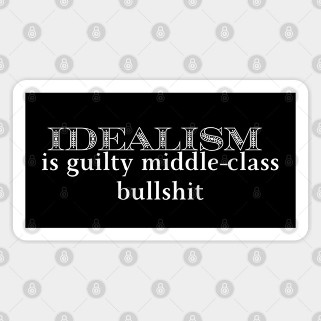 Idealism is guilty middle-class bullshit Sticker by Low Life Shirts