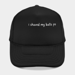 I shaved my balls for this? Hat