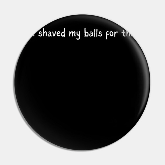 I shaved my balls for this? Pin by Low Life Shirts