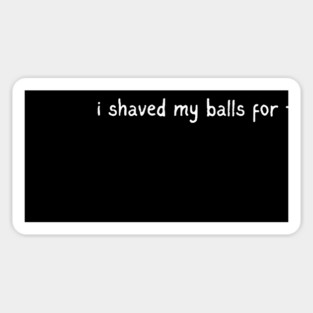 I shaved my balls for this? Sticker