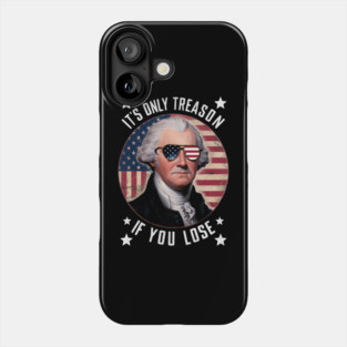 It's Only Treason If You Lose George Washington Fourth of July American Flag Independence Day Celebration Phone Case
