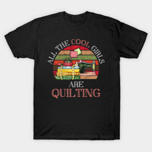 All The Cool Girls Are Quilting Gift T-Shirt