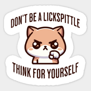 Don't Be a Lickspittle, Think for Yourself cranky cat design Sticker