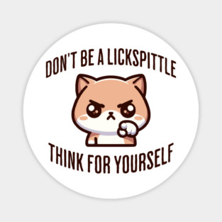Don't Be a Lickspittle, Think for Yourself cranky cat design Magnet