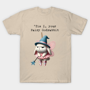 It is I, your Fairy Godrabbit, funny (not Godpossum) design T-Shirt