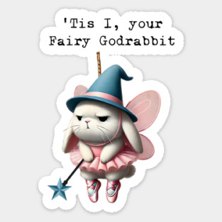 It is I, your Fairy Godrabbit, funny (not Godpossum) design Sticker