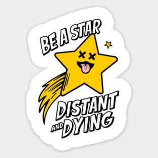 Be A Star Distant And Dying Sarcasm Sticker