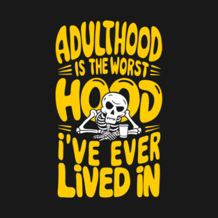 Adulthood Is The Worst Hood I've Ever Lived In T-Shirt