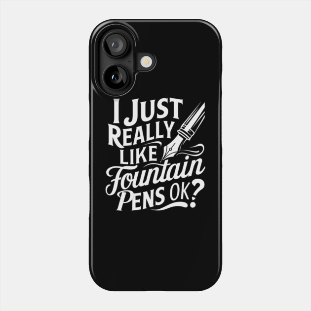 I Just Really Like Fountain Pens OK? Phone Case by MakerMind8.2