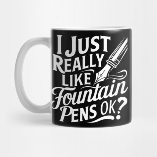 I Just Really Like Fountain Pens OK? Mug