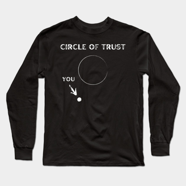 My Circle of Trust (It's Small) Long Sleeve T-Shirt by MakerMind8.2