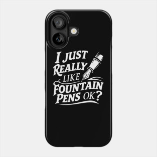I Just Really Like Fountain Pens, Ok? Phone Case