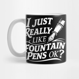 I Just Really Like Fountain Pens, Ok? Mug