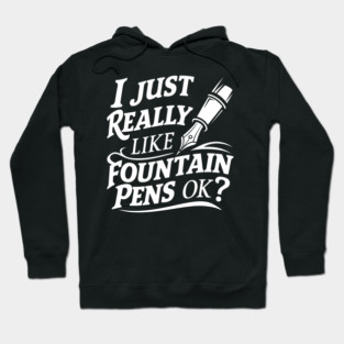 I Just Really Like Fountain Pens, Ok? Hoodie