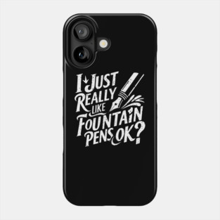 I Just Really Like Fountain Pens, Ok? Phone Case