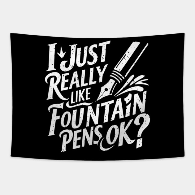 I Just Really Like Fountain Pens, Ok? Tapestry by MakerMind8.2