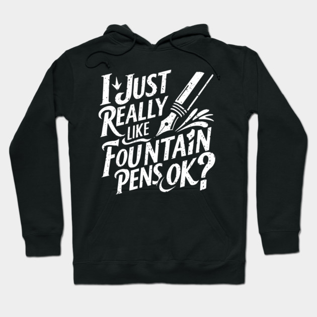I Just Really Like Fountain Pens, Ok? Hoodie by MakerMind8.2