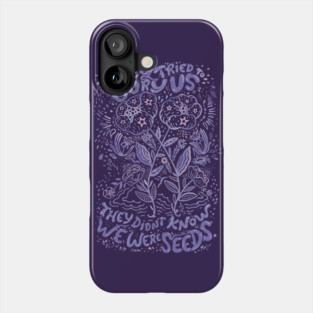 They Tried To Bury Us. They Didn't Know We Were Seeds. Phone Case
