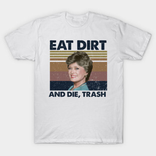 Eat Dirt And Die Trash T-Shirt