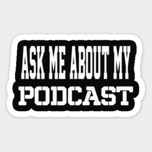 THE BS- ASK ME ABOUT MY PODCAST Sticker