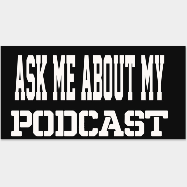 THE BS- ASK ME ABOUT MY PODCAST Wall Art by BPX (Bailey Podcast XChange) Merch