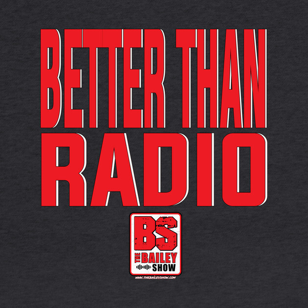 THE BS - BETTER THAN RADIO by BPX (Bailey Podcast XChange) Merch