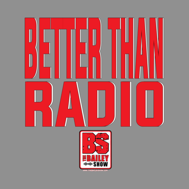 THE BS - BETTER THAN RADIO by BPX (Bailey Podcast XChange) Merch