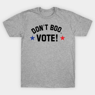 don't boo. vote! T-Shirt