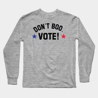don't boo. vote! Long Sleeve T-Shirt
