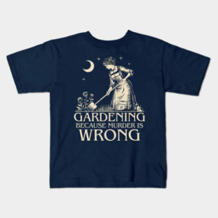 Gardening Because Murder Is Wrong Gardening Mom Kids T-Shirt