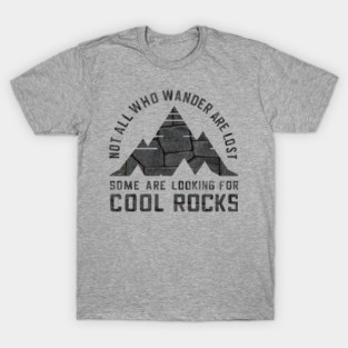 Not All Who Wander Are Lost, Some Are Looking For Cool Rocks T-Shirt