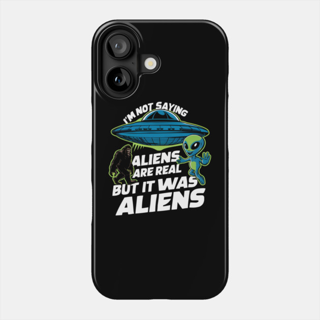I'm Not Saying Aliens Are Real, But It Was Aliens Phone Case by MakerMind8.2