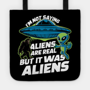 I'm Not Saying Aliens Are Real, But It Was Aliens Tote