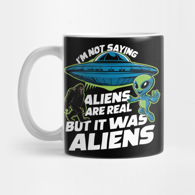 I'm Not Saying Aliens Are Real, But It Was Aliens by MakerMind8.2
