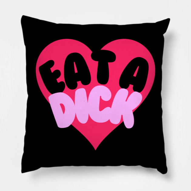 Eat A Dick Pillow by casualteesinc
